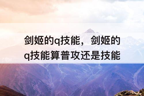 剑姬的q技能，剑姬的q技能算普攻还是技能