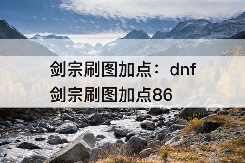 剑宗刷图加点：dnf剑宗刷图加点86