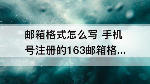 邮箱格式怎么写 手机号注册的163邮箱格式怎么写