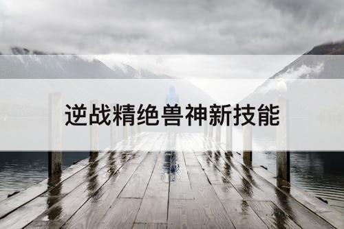逆战精绝兽神新技能