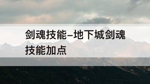 剑魂技能-地下城剑魂技能加点