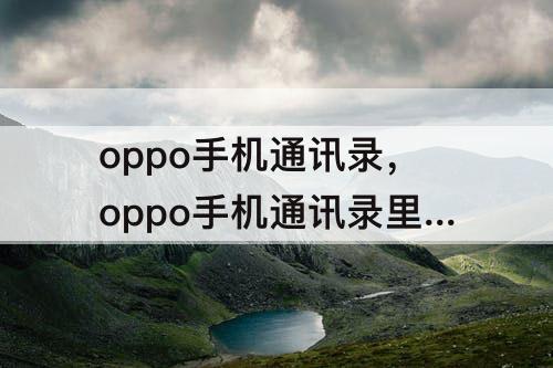 oppo手机通讯录，oppo手机通讯录里的联系人怎么没有了