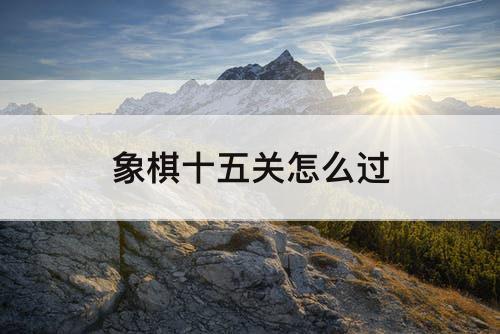 象棋十五关怎么过