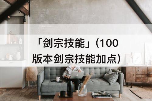 「剑宗技能」(100版本剑宗技能加点)