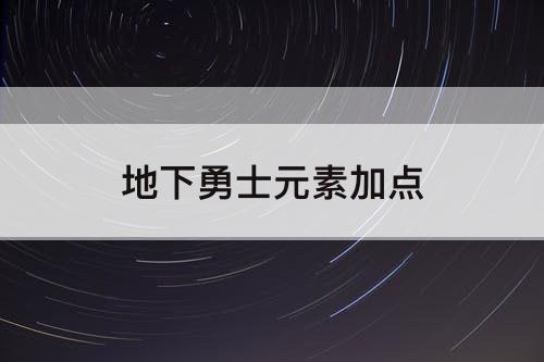地下勇士元素加点