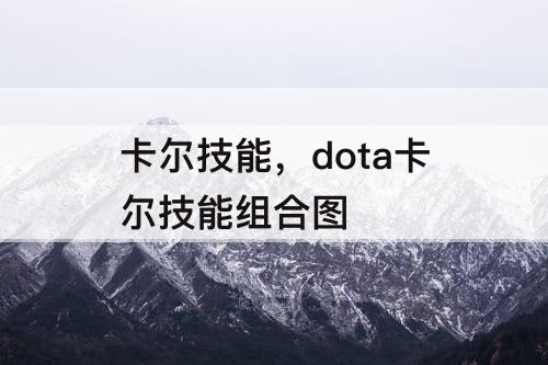 卡尔技能，dota卡尔技能组合图