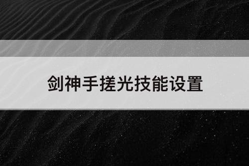 剑神手搓光技能设置