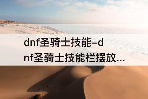 dnf圣骑士技能-dnf圣骑士技能栏摆放图
