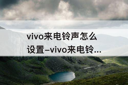 vivo来电铃声怎么设置-vivo来电铃声怎么设置自定义