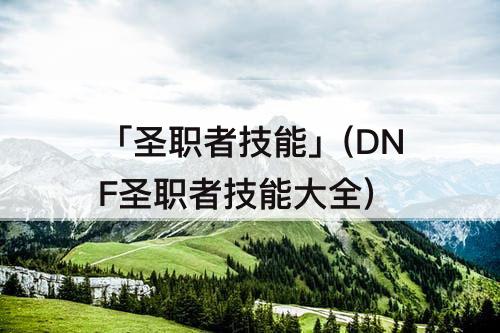 「圣职者技能」(DNF圣职者技能大全)