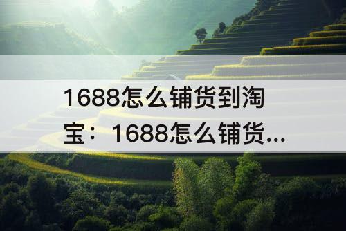 1688怎么铺货到淘宝：1688怎么铺货到淘宝上