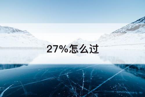 27%怎么过