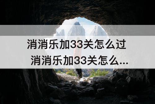 消消乐加33关怎么过 消消乐加33关怎么过关
