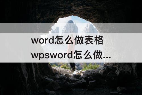 word怎么做表格 wpsword怎么做表格