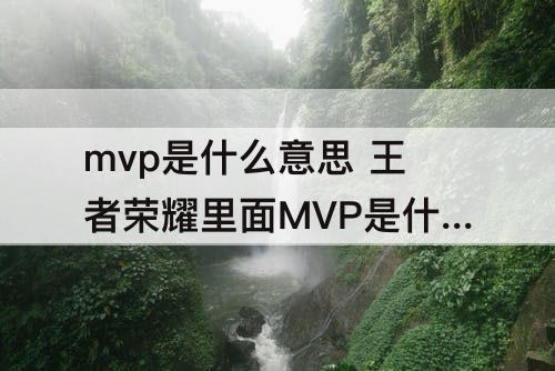 mvp是什么意思 王者荣耀里面MVP是什么意思