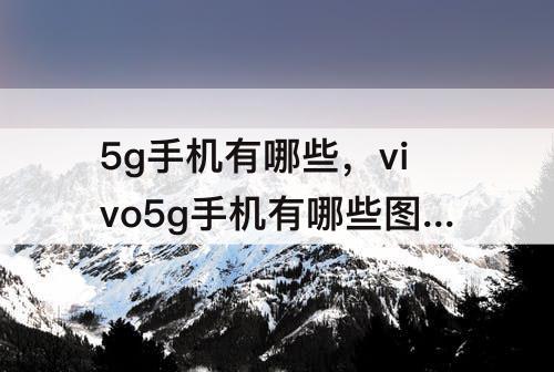5g手机有哪些，vivo5g手机有哪些图片
