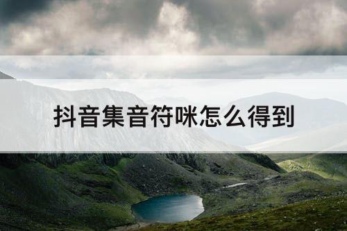 抖音集音符咪怎么得到