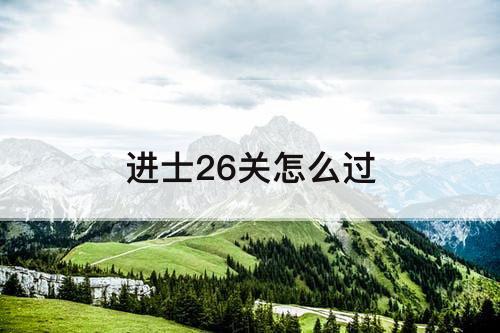 进士26关怎么过