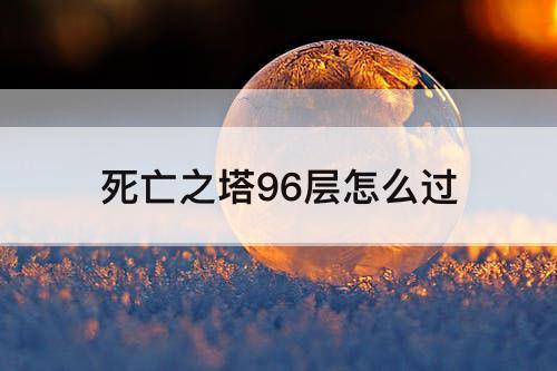 死亡之塔96层怎么过