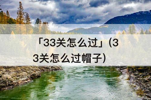 「33关怎么过」(33关怎么过帽子)