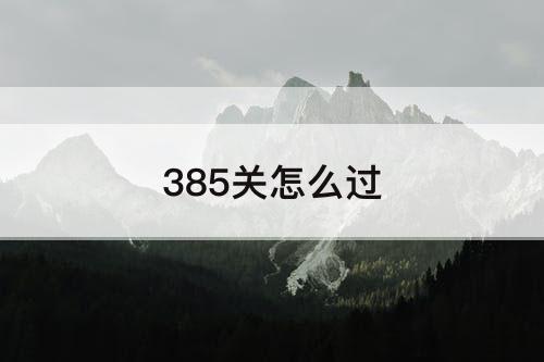 385关怎么过