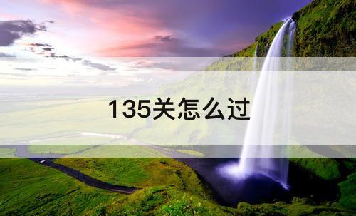 135关怎么过