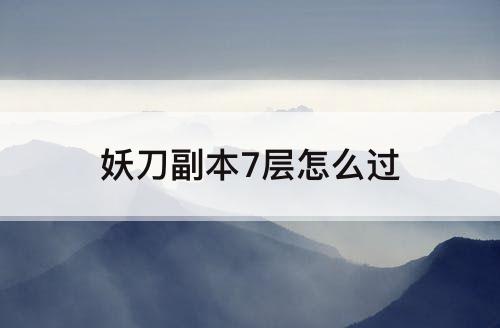 妖刀副本7层怎么过