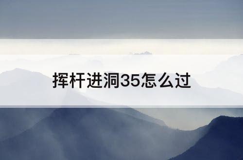 挥杆进洞35怎么过