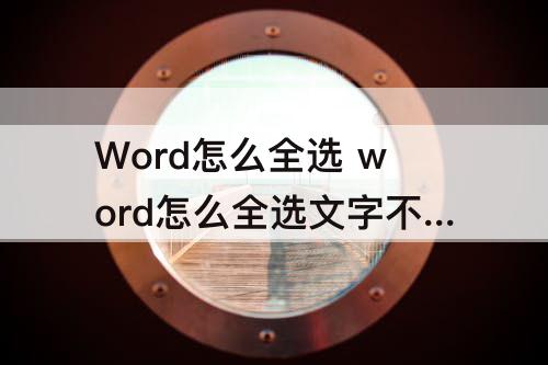 Word怎么全选 word怎么全选文字不选表格中的文字