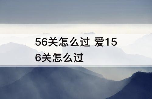 56关怎么过 爱156关怎么过