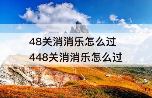 48关消消乐怎么过 448关消消乐怎么过