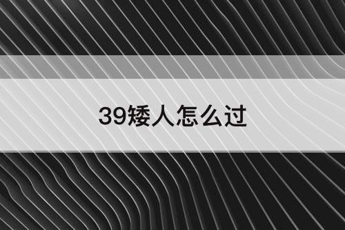 39矮人怎么过