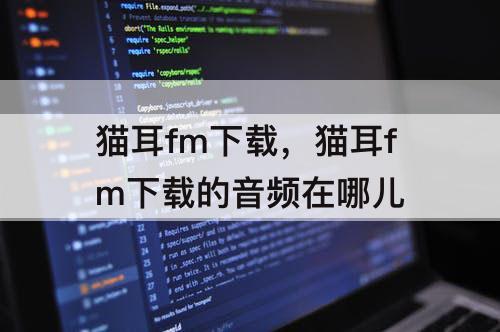 猫耳fm下载，猫耳fm下载的音频在哪儿