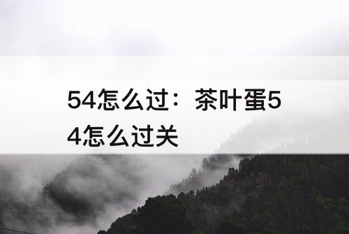 54怎么过：茶叶蛋54怎么过关