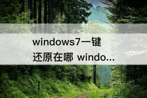 windows7一键还原在哪 windows7一键还原在哪创建还原点