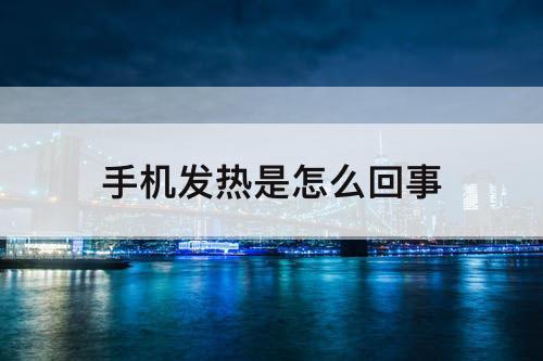 手机发热是怎么回事