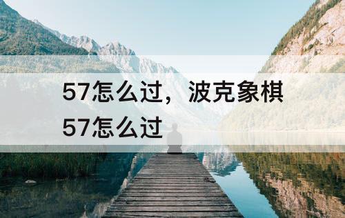 57怎么过，波克象棋57怎么过