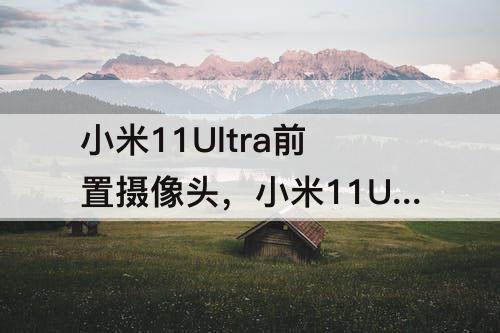 小米11Ultra前置摄像头，小米11Ultra前置摄像头进灰