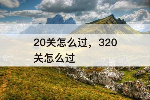 20关怎么过，320关怎么过