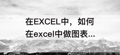 在EXCEL中，如何在excel中做图表XY轴
