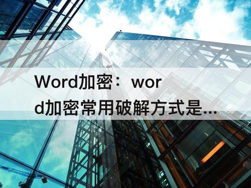 Word加密：word加密常用破解方式是数学计算还是物理破解