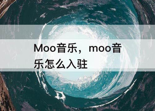 Moo音乐，moo音乐怎么入驻