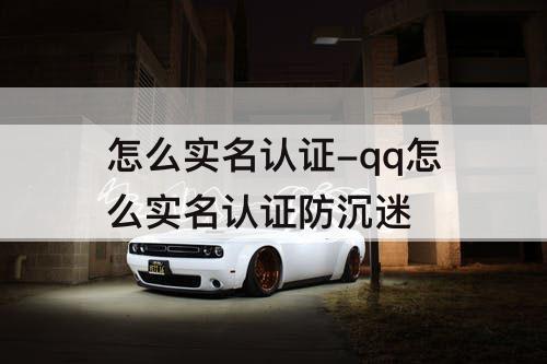 怎么实名认证-qq怎么实名认证防沉迷
