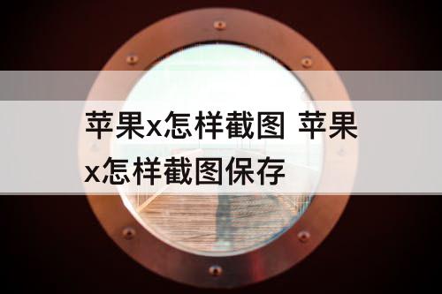 苹果x怎样截图 苹果x怎样截图保存