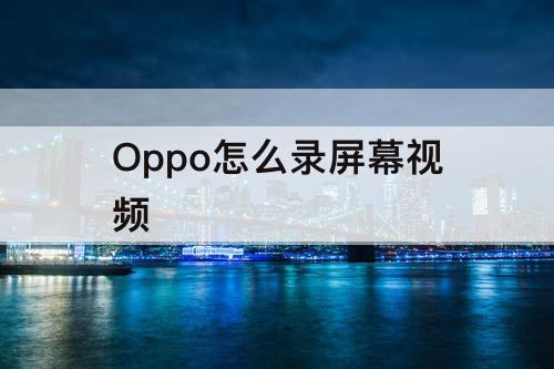 Oppo怎么录屏幕视频