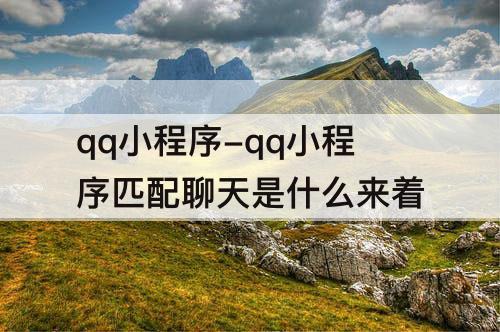 qq小程序-qq小程序匹配聊天是什么来着