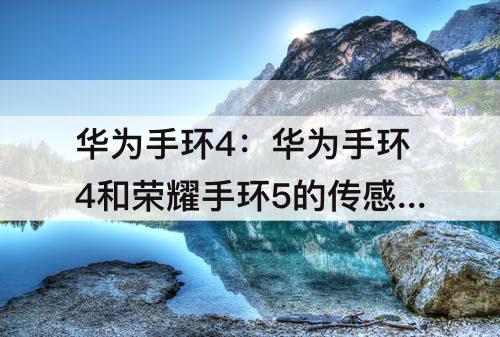 华为手环4：华为手环4和荣耀手环5的传感器哪个更精准