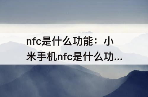 nfc是什么功能：小米手机nfc是什么功能