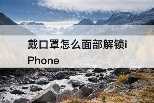 戴口罩怎么面部解锁iPhone