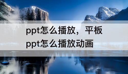 ppt怎么播放，平板ppt怎么播放动画